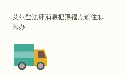 艾爾登法環(huán)消息把賜福點(diǎn)遮住怎么辦