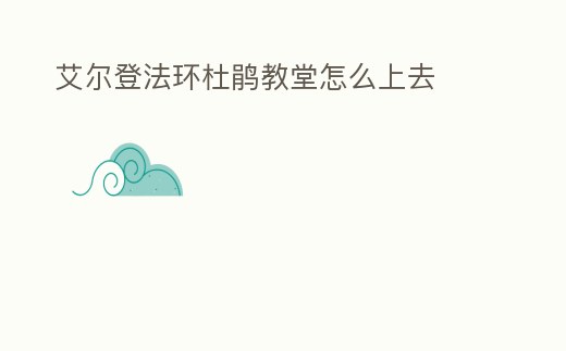 艾爾登法環杜鵑教堂怎么上去