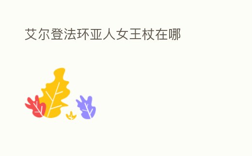 艾爾登法環(huán)亞人女王杖在哪