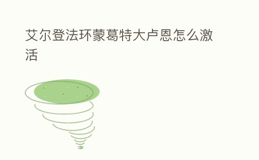 艾爾登法環(huán)蒙葛特大盧恩怎么激活