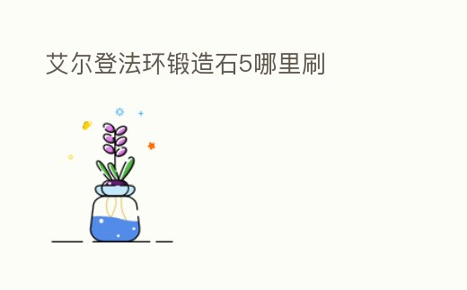 艾爾登法環鍛造石5哪里刷
