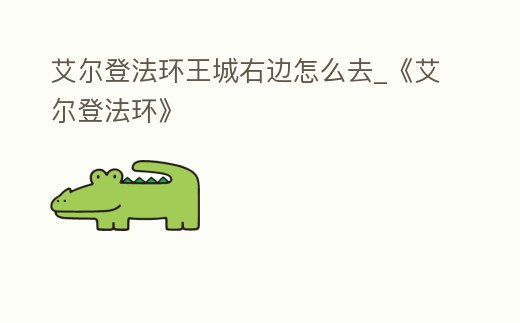 艾爾登法環王城右邊怎么去_《艾爾登法環》