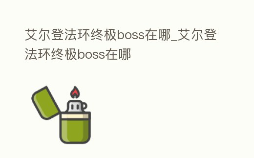 艾爾登法環(huán)終極boss在哪_艾爾登法環(huán)終極boss在哪