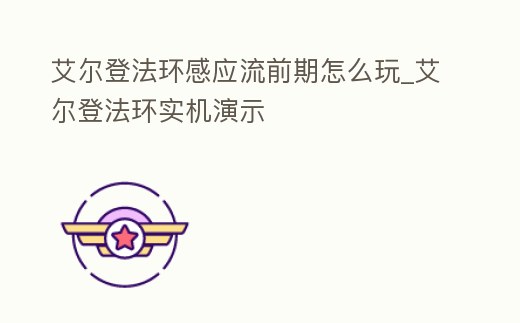 艾爾登法環感應流前期怎么玩_艾爾登法環實機演示