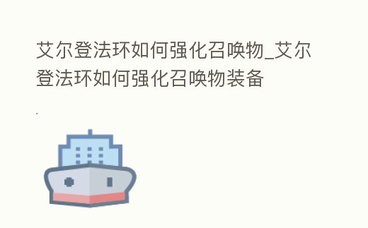 艾爾登法環(huán)如何強化召喚物_艾爾登法環(huán)如何強化召喚物裝備