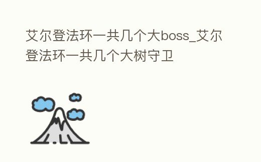 艾爾登法環一共幾個大boss_艾爾登法環一共幾個大樹守衛