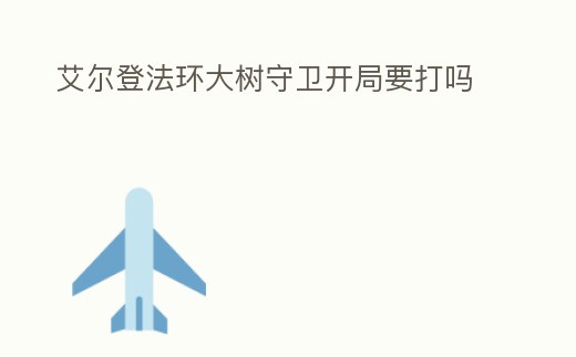 艾爾登法環大樹守衛開局要打嗎