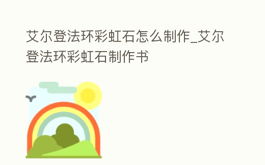 艾爾登法環彩虹石怎么制作_艾爾登法環彩虹石制作書