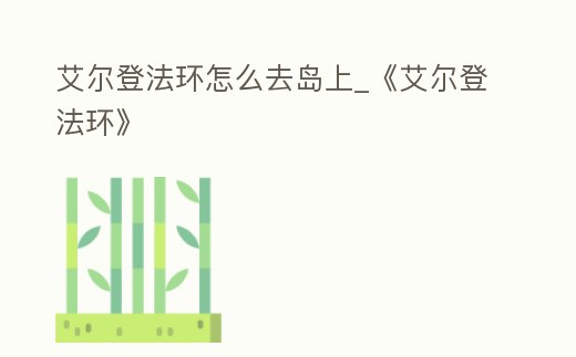 艾爾登法環(huán)怎么去島上_《艾爾登法環(huán)》