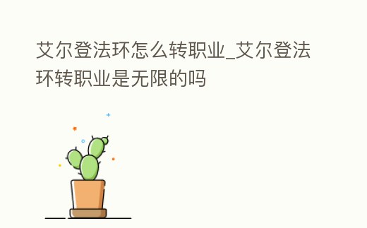 艾爾登法環怎么轉職業_艾爾登法環轉職業是無限的嗎