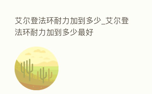 艾爾登法環耐力加到多少_艾爾登法環耐力加到多少最好