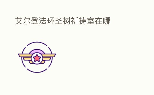 艾爾登法環(huán)圣樹(shù)祈禱室在哪