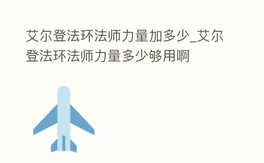 艾爾登法環法師力量加多少_艾爾登法環法師力量多少夠用啊