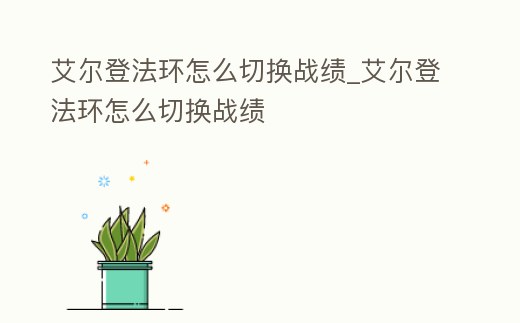 艾爾登法環(huán)怎么切換戰(zhàn)績_艾爾登法環(huán)怎么切換戰(zhàn)績