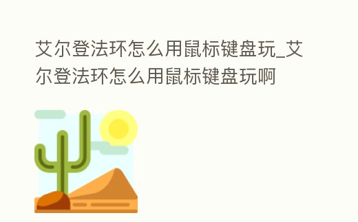 艾爾登法環怎么用鼠標鍵盤玩_艾爾登法環怎么用鼠標鍵盤玩啊