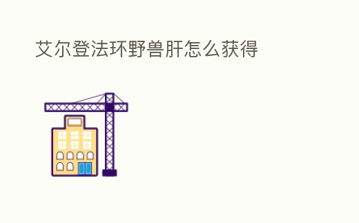 艾爾登法環野獸肝怎么獲得