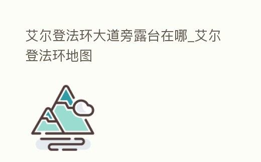 艾爾登法環大道旁露臺在哪_艾爾登法環地圖