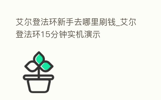 艾爾登法環新手去哪里刷錢_艾爾登法環15分鐘實機演示