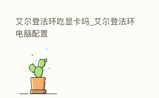 艾爾登法環吃顯卡嗎_艾爾登法環電腦配置