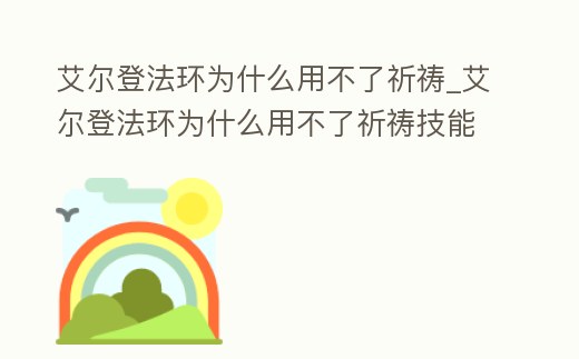 艾爾登法環為什么用不了祈禱_艾爾登法環為什么用不了祈禱技能