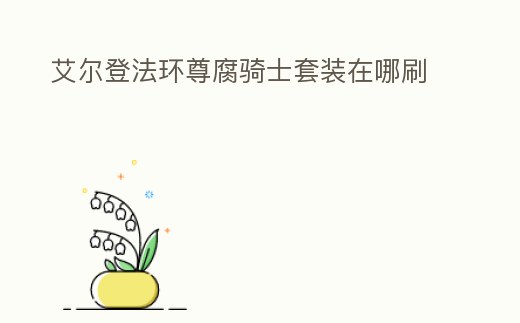 艾爾登法環尊腐騎士套裝在哪刷