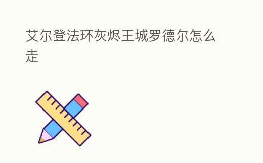 艾爾登法環(huán)灰燼王城羅德爾怎么走