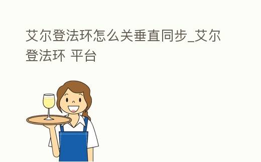 艾爾登法環怎么關垂直同步_艾爾登法環 平臺