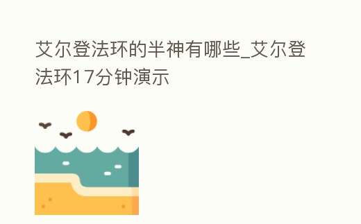 艾爾登法環(huán)的半神有哪些_艾爾登法環(huán)17分鐘演示