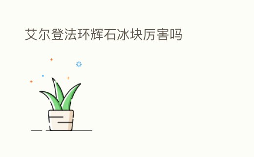 艾爾登法環(huán)輝石冰塊厲害嗎