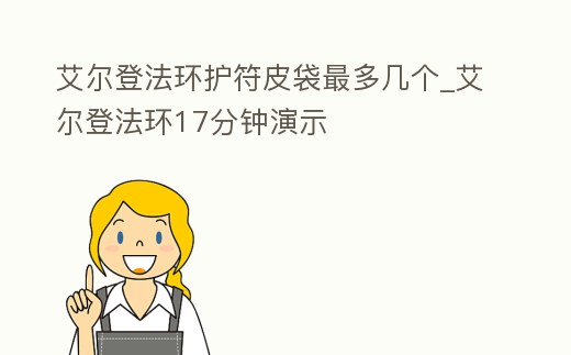 艾爾登法環護符皮袋最多幾個_艾爾登法環17分鐘演示