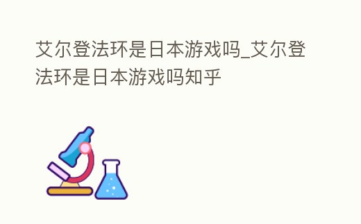艾爾登法環(huán)是日本游戲嗎_艾爾登法環(huán)是日本游戲嗎知乎