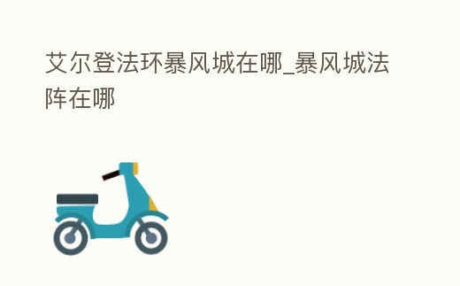 艾爾登法環(huán)暴風(fēng)城在哪_暴風(fēng)城法陣在哪