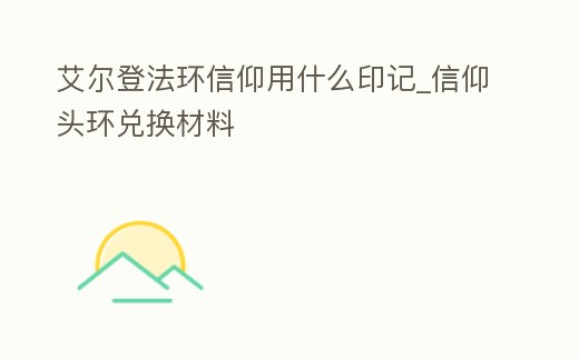 艾爾登法環信仰用什么印記_信仰頭環兌換材料