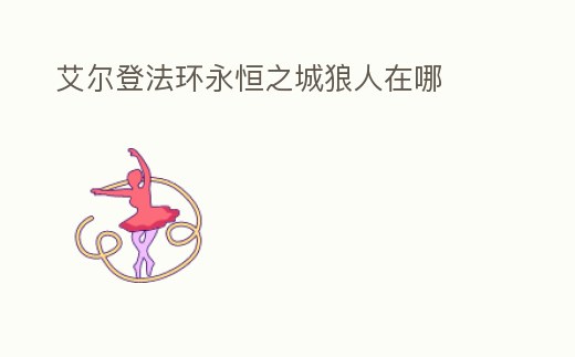 艾爾登法環(huán)永恒之城狼人在哪