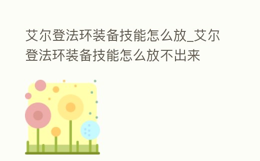 艾爾登法環(huán)裝備技能怎么放_艾爾登法環(huán)裝備技能怎么放不出來