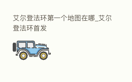 艾爾登法環(huán)第一個(gè)地圖在哪_艾爾登法環(huán)首發(fā)