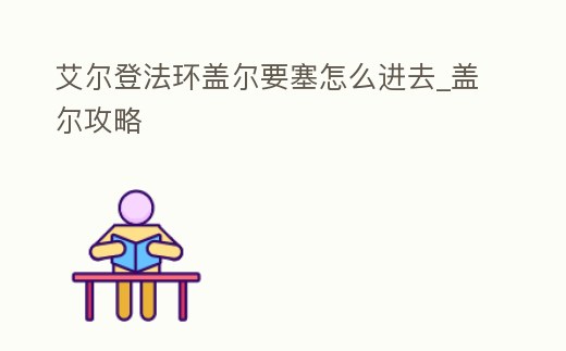 艾爾登法環(huán)蓋爾要塞怎么進(jìn)去_蓋爾攻略