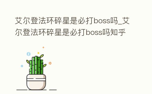 艾爾登法環(huán)碎星是必打boss嗎_艾爾登法環(huán)碎星是必打boss嗎知乎