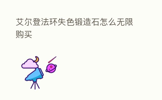 艾爾登法環(huán)失色鍛造石怎么無限購買