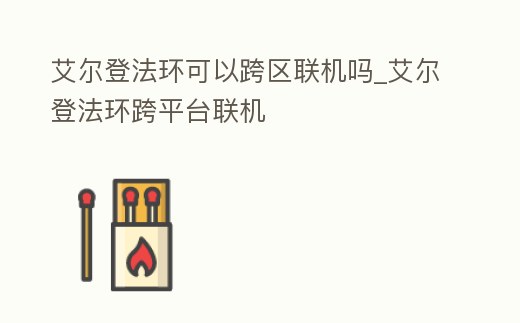 艾爾登法環可以跨區聯機嗎_艾爾登法環跨平臺聯機