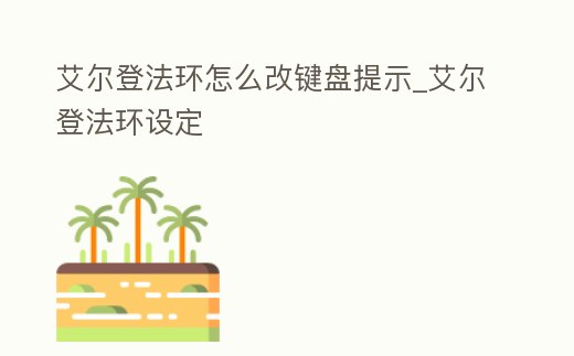 艾爾登法環(huán)怎么改鍵盤提示_艾爾登法環(huán)設定