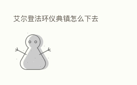 艾爾登法環(huán)儀典鎮(zhèn)怎么下去