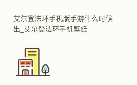 艾爾登法環手機版手游什么時候出_艾爾登法環手機壁紙