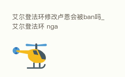 艾爾登法環修改盧恩會被ban嗎_艾爾登法環 nga