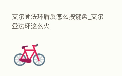 艾爾登法環盾反怎么按鍵盤_艾爾登法環這么火