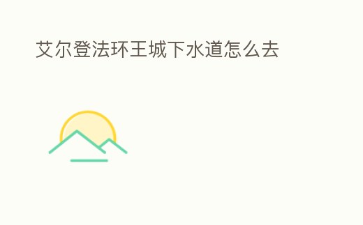 艾爾登法環王城下水道怎么去