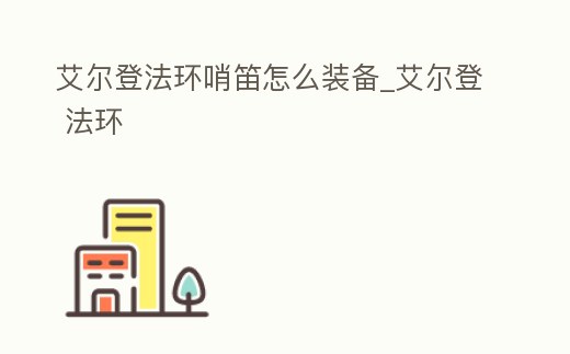 艾爾登法環(huán)哨笛怎么裝備_艾爾登 法環(huán)