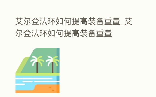 艾爾登法環如何提高裝備重量_艾爾登法環如何提高裝備重量