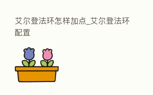 艾爾登法環怎樣加點_艾爾登法環配置