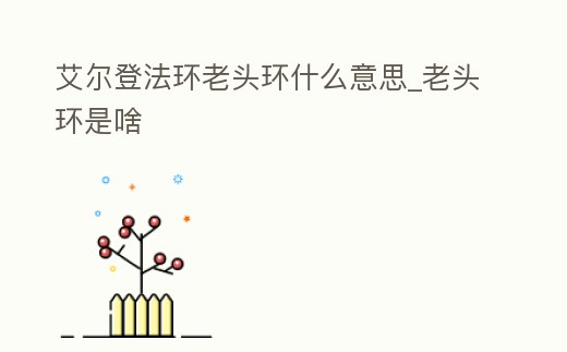 艾爾登法環(huán)老頭環(huán)什么意思_老頭環(huán)是啥